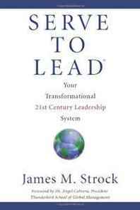 James M. Strock Serve to Lead : Your Transformational 21st Century Leadership System 