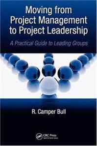 R. Camper Bull Moving from Project Management to Project Leadership: A Practical Guide to Leading Groups (Industrial Innovation) 
