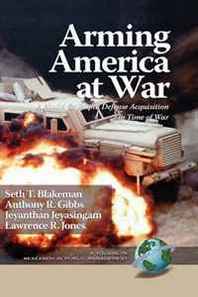 Seth T Blakeman, Anthony R. Gibbs, Jeyanthan Jeyasingam Arming America at War A Model for Rapid Defense Acquisition in Time of War (HC) 