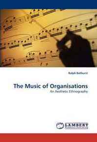 Ralph Bathurst The Music of Organisations: An Aesthetic Ethnography 