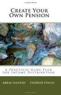 Abbas Danesh Create your own Pension: A Practical Game Plan for Income Distribution 