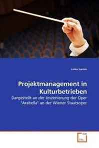 Luisa Gareis Projektmanagement in Kulturbetrieben: Dargestellt an der Inszenierung der Oper 'Arabella' an der Wiener Staatsoper (German Edition) 