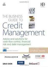 Jonathan Reuvid The Business Guide to Credit Management: Advice and Solutions for Cost Control, Financial Risk Management and Capital Protection (Business Guides) 