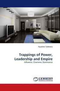 Faustino Taderera Trappings of Power, Leadership and Empire: Influence, Charisma, Dominance 