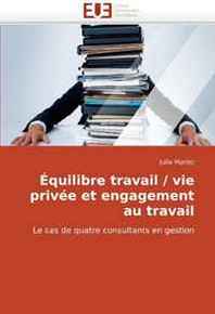 Julia Morlec Equilibre travail / vie privee et engagement au travail: Le cas de quatre consultants en gestion (French Edition) 