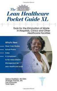 Debra Hadfield, RN, MSN, Shelagh Holmes, Sue Kozlowski, Master Black Belt, Todd Sperl The New Lean Healthcare Pocket Guide XL - Tools for the Elimination of Waste in Hospitals, Clinics and Other Healthcare Facilities 