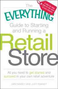 Dan Ramsey, Judy Ramsey The Everything Guide to Starting and Running a Retail Store: All you need to get started and succeed in your own retail adventure (Everything Series) 
