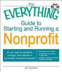 Jim Goettler The Everything Guide to Starting and Running a Nonprofit: All you need to establish, manage, and maintain a successful nonprofit business (Everything Series) 