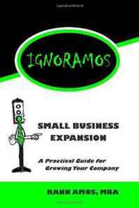 Rann Amos MBA Ignoramos Small Business Expansion: A Practical Guide for Growing Your Company (Volume 1) 