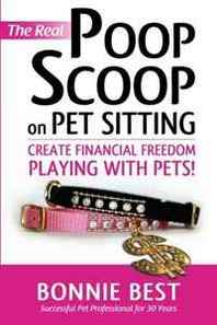 Bonnie Best The Real Poop Scoop on Pet Sitting: Create Financial Freedom Playing With Pets! 
