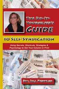 Jill Pertler THE DO-IT-Yourselfer'S Guide TO Self-Syndication: Using Secrets, Shortcuts, Strategies &  Psychology to Get Your Column in Print 