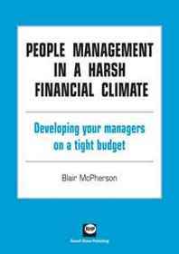 Blair Mcpherson People Management in a Harsh Financial Climate: Developing Your Managers on a Tight Budget (Management Development on a Tight Budget) 