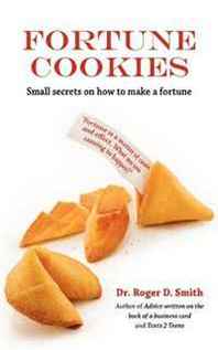 Roger D Smith Fortune Cookies: Small Secrets on How to Make a Fortune 