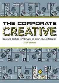 Andy Epstein The Corporate Creative: Tips and Tactics for Thriving as an In-House Designer 