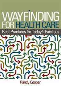 Randy Cooper Wayfinding for Health Care: Best Practices for Today's Facilities 