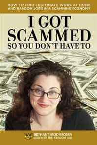 Bethany Mooradian I Got Scammed So You Don't Have To!: How to Find Legitimate Work at Home and Random Jobs in a Scamming Economy 