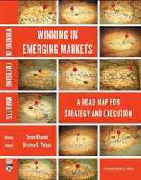 Tarun Khanna, Krishna G. Palepu Winning in Emerging Markets: A Road Map for Strategy and Execution 