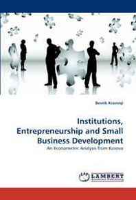 Besnik Krasniqi Institutions, Entrepreneurship and Small Business Development: An Econometric Analysis from Kosova 