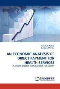 Masahide Kondo, Barbara McPake AN Economic Analysis OF Direct Payment FOR Health Services: IN Urban Zambia: Implications FOR Equity 