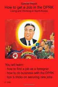 J. Lee How to get a Job in the DPRK: Living and Working in North Korea 