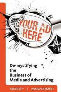 Chrissie VanWormer, Michael J. Massey Your Ad Here: De-Mystifying the Business of Media and Advertising 