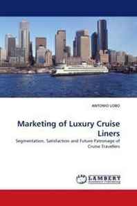 ANTONIO LOBO Marketing of Luxury Cruise Liners: Segmentation, Satisfaction and Future Patronage of Cruise Travellers 