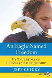 Jeff Guidry Eagle Named Freedom LP, An: My True Story of a Remarkable Friendship 