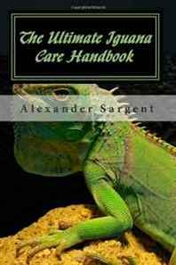 Alexander Sargent The Ultimate Iguana Care Handbook 