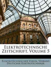 Elektrotechnischer Verein, Verband Deutscher Elektrotechniker Elektrotechnische Zeitschrift, Volume 5 (German Edition) 