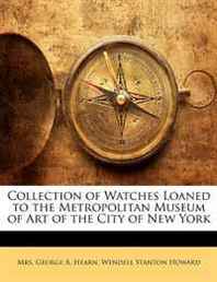 George A. Hearn, Wendell Stanton Howard Collection of Watches Loaned to the Metropolitan Museum of Art of the City of New York 