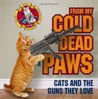 James Bennett From My Cold Dead Paws: Cats and the Guns They Love 