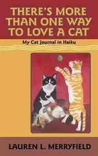 Lauren L. Merryfield There's More Than One Way to Love a Cat: My Cat Journal in Haiku 