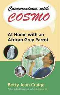 Betty Jean Craige Conversations with Cosmo: At Home with an African Grey Parrot 