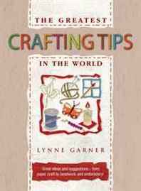 Lynne Garner The Greatest Crafting Tips in the World (The Greatest Tips in the World) 