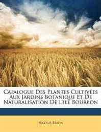 Nicolas Breon Catalogue Des Plantes Cultivees Aux Jardins Botanique Et De Naturalisation De L'ile Bourbon (French Edition) 