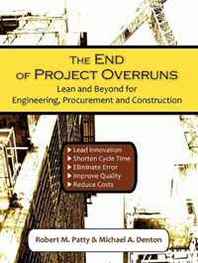 Robert M. Patty, Michael A. Denton The End of Project Overruns: Lean and Beyond for Engineering, Procurement and Construction 