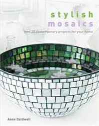 Anne Cardwell Stylish Mosaics: Over 20 Contemporary Projects for Your Home 