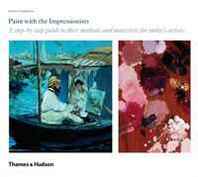 Jonathan Stephenson Paint with the Impressionists: A Step-by-step Guide to Their Methods and Materials for Today's Artists 
