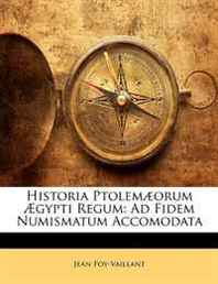 Jean Foy-Vaillant Historia Ptolem?orum ?gypti Regum: Ad Fidem Numismatum Accomodata (Latin Edition) 