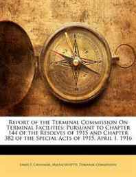 James F. Cavanagh Report of the Terminal Commission on Terminal Facilities: Pursuant to Chapter 144 of the Resolves of 1915 and Chapter 382 of the Special Acts of 1915. 