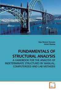 Raja Rizwan Hussain, Imran Razzaq Fundamentals OF Structural Analysis: A Handbook FOR THE Analysis OF Indeterminate Structures BY Manual, Computerized AND LAB Methods 