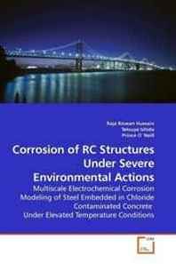 Raja Rizwan Hussain, Tetsuya Ishida Corrosion of RC Structures Under Severe Environmental Actions: Multiscale Electrochemical Corrosion Modeling of Steel Embedded in Chloride Contaminated Concrete Under Elevated Temperature Conditions 
