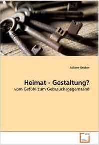 Juliane Gruber Heimat - Gestaltung?: vom Gefuhl zum Gebrauchsgegenstand (German Edition) 