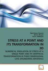 Raja Rizwan Hussain, M.R.K. Bhuyan, M.S.A. Siddiquee Stress AT A Point AND ITS Transformation IN 3D: Numerical Simulation OF Stress AT A Single Point AND ITS Graphical Transformation IN Three Dimensional Civil Engineering Materials 