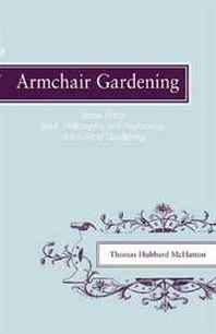 Thomas Hubbard McHatton Armchair Gardening: Some of the Spirit, Philosophy And Psychology of the Art of Gardening 