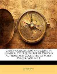 James Hilton Chronograms, 5000 and More in Number: Excerpted Out of Various Authors and Collected at Many Places, Volume 1 