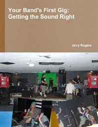 Jerry Rogers Your Band's First Gig: Getting The Sound Right 