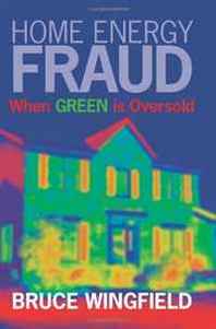 Bruce Wingfield Home Energy Fraud: When Green is Oversold 