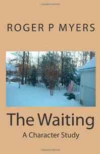Roger P Myers The Waiting: A Character Study 