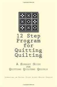 G P George 12 Step Program for Quitting Quilting: A Support Guide for Quitting Quilting Quickly 